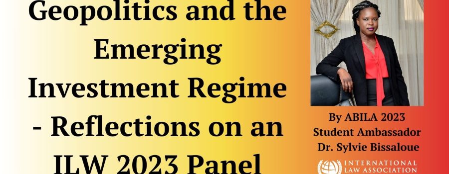 Geopolitics and the Emerging Investment Regime – Reflections on an ILW 2023 Panel